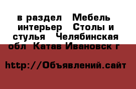  в раздел : Мебель, интерьер » Столы и стулья . Челябинская обл.,Катав-Ивановск г.